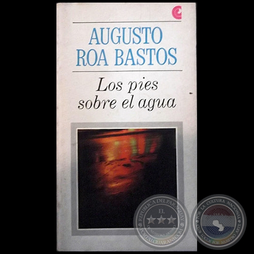 LOS PIES SOBRE EL AGUA - Autor: AUGUSTO ROA BASTOS - Ao 1967
